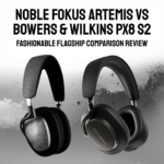 Noble Artemis vs B&W Px8 S2: Fashionable Flagship Comparison