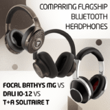 Comparing Flagship Bluetooth: Focal Bathys MG vs Dali IO-12 vs T+A So